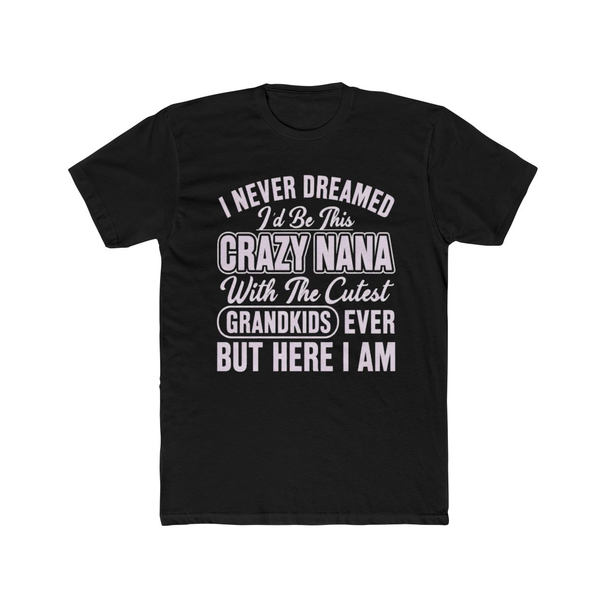 I Never Dreamed I d Be This Crazy Nana With The - alternate angle 3, merchandise