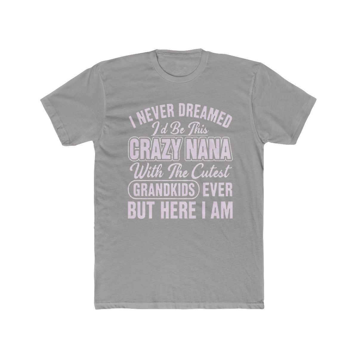 I Never Dreamed I d Be This Crazy Nana With The - Official T-Shirts merchandise